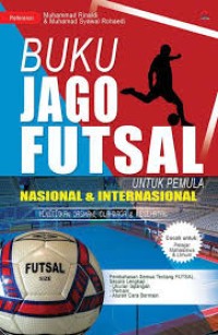 BUKU JAGO FUTSAL: UNTUK PEMULA NASIONAL & INTERNASIONAL