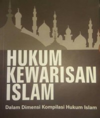 HUKUM KEWARISAN ISLAM DALAM DIMENSI KOMPILASI HUKUM ISLAM