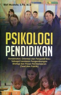 PSIKOLOGI PENDIDIKAN : PENDEKATAN, ORIENTASI, DAN PERSPEKTIF BARU SEBAGAI LANDASAN PENGEMBANGAN STRATEGI DAN PROSES PEMBELAJARAN (TEORI DAN PRAKTEK)